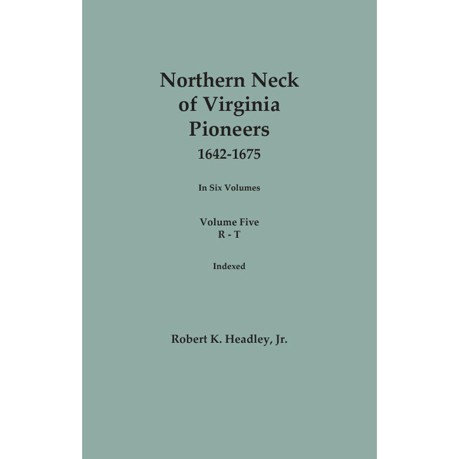 Northern Neck of Virginia Pioneers, 1642-1675, Volume 5: R-T