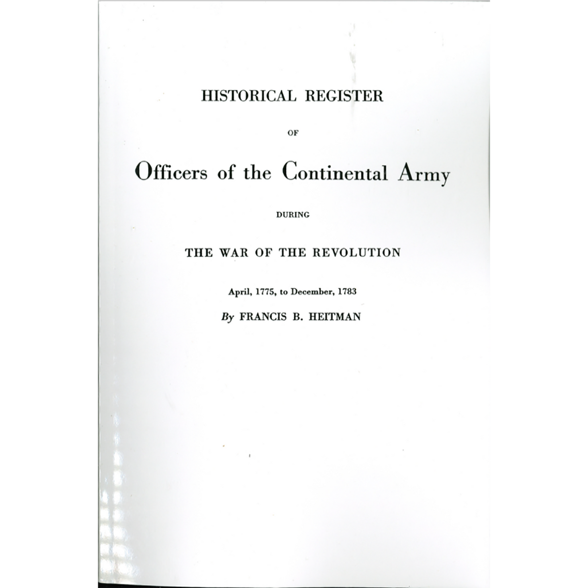 Historical Register of Officers of the Continental Army During the War of the Revolution