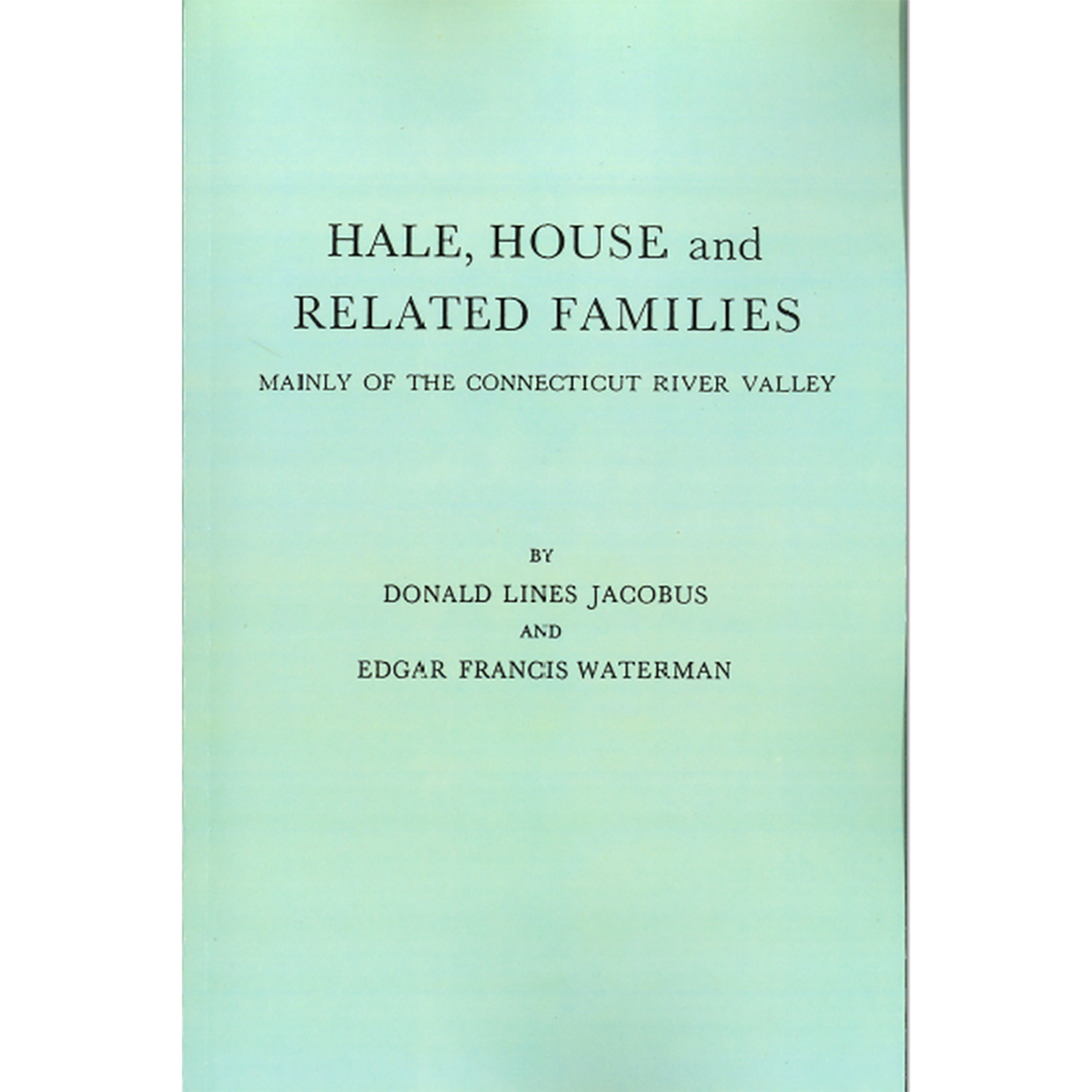 Hale, House and Related Families Mainly of the Connecticut River Valley