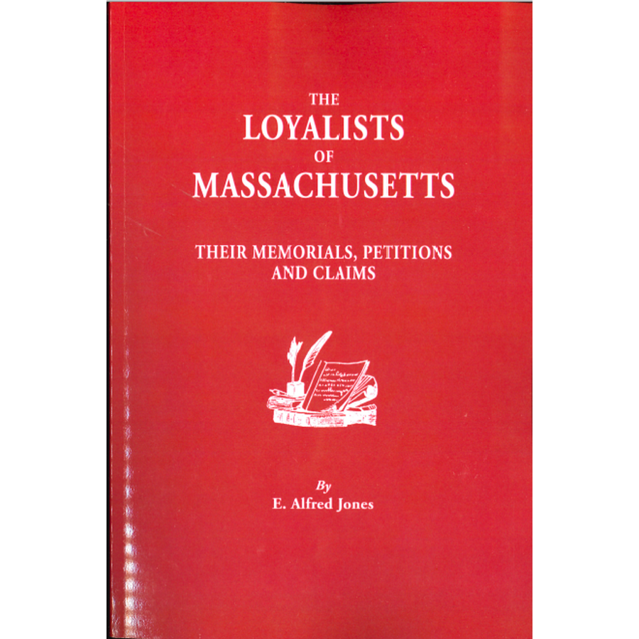 The Loyalists of Massachusetts: Their Memorials, Petitions and Claims