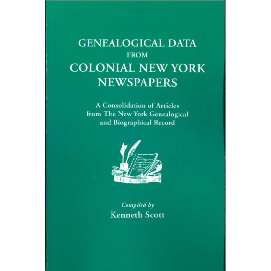 Genealogical Data from Colonial New York Newspapers: A Consolidation of Articles from "The New York Genealogical and Biographical Record"