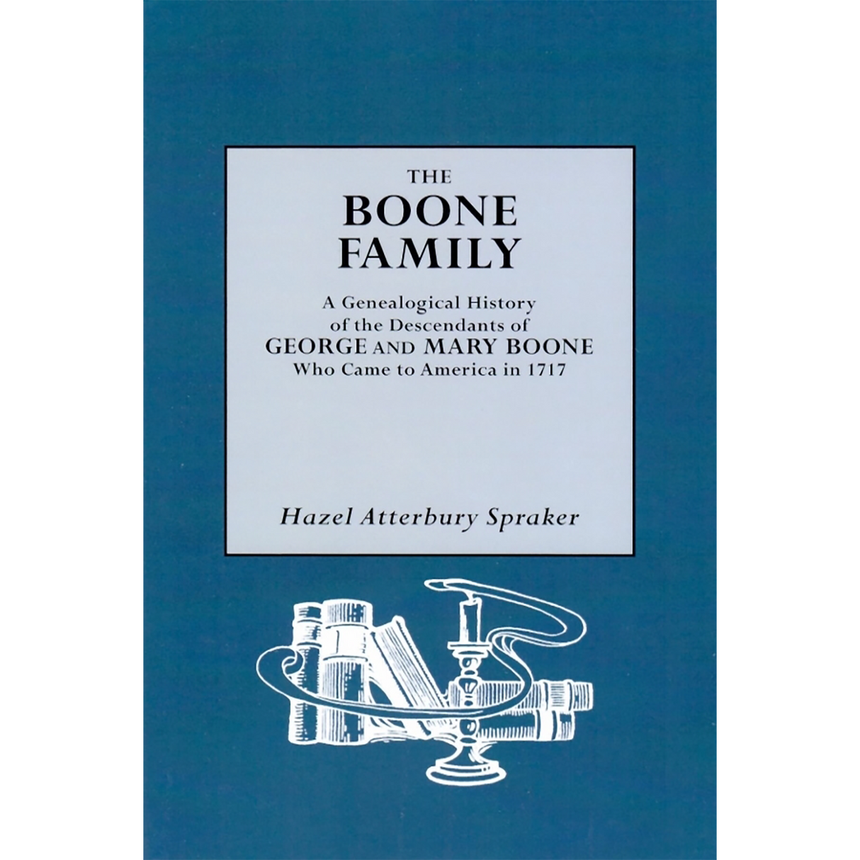 The Boone Family, A Genealogical History of the Descendants of George and Mary Boone Who Came to America in 1717