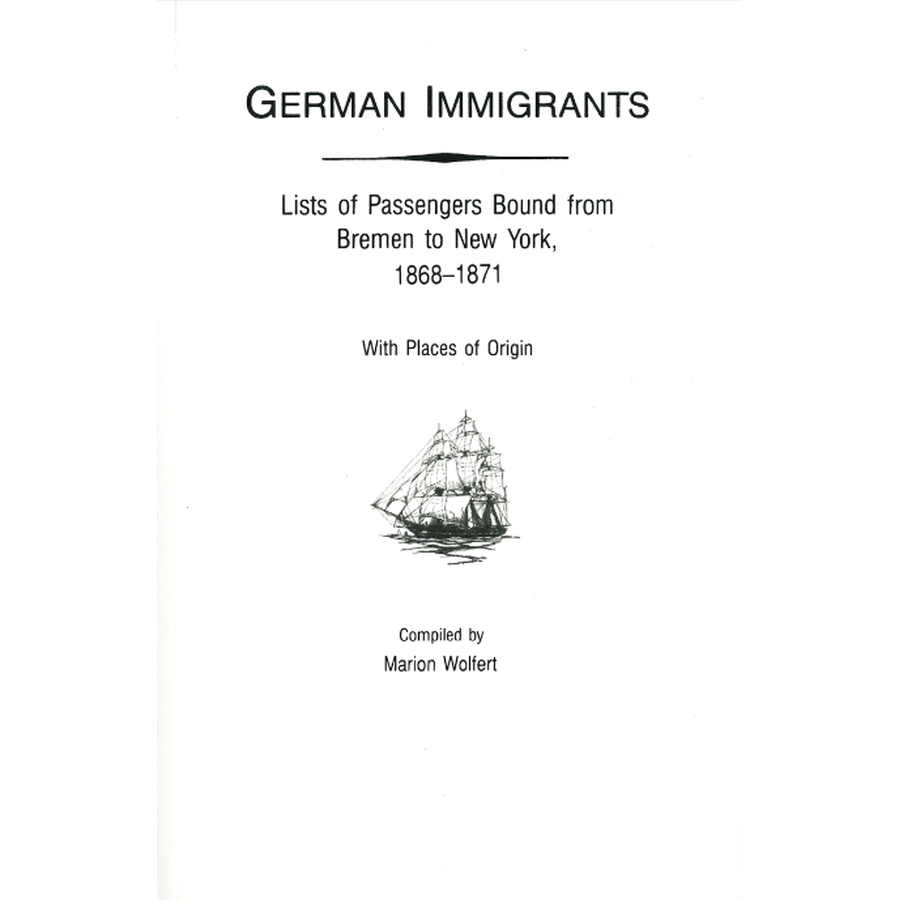 German Immigrants: Lists of Passengers Bound from Bremen to New York, 1868-1871, With Places of Origin