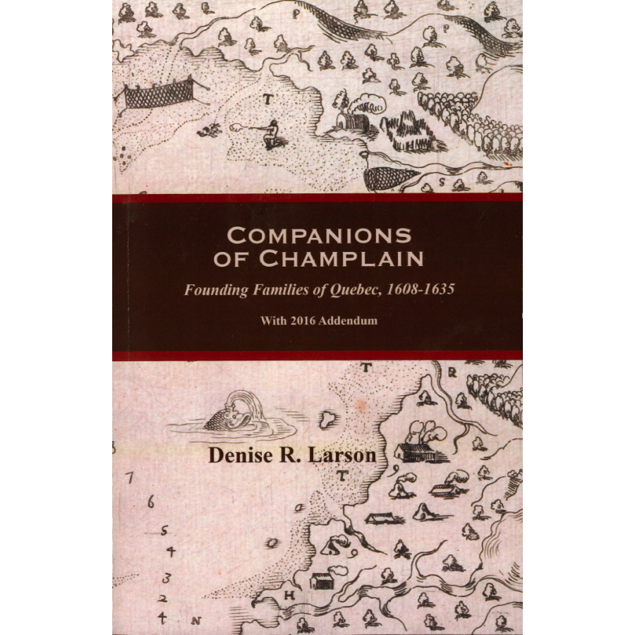 Companions of Champlain: Founding Families of Quebec, 1608-1635, With 2016 Addendum