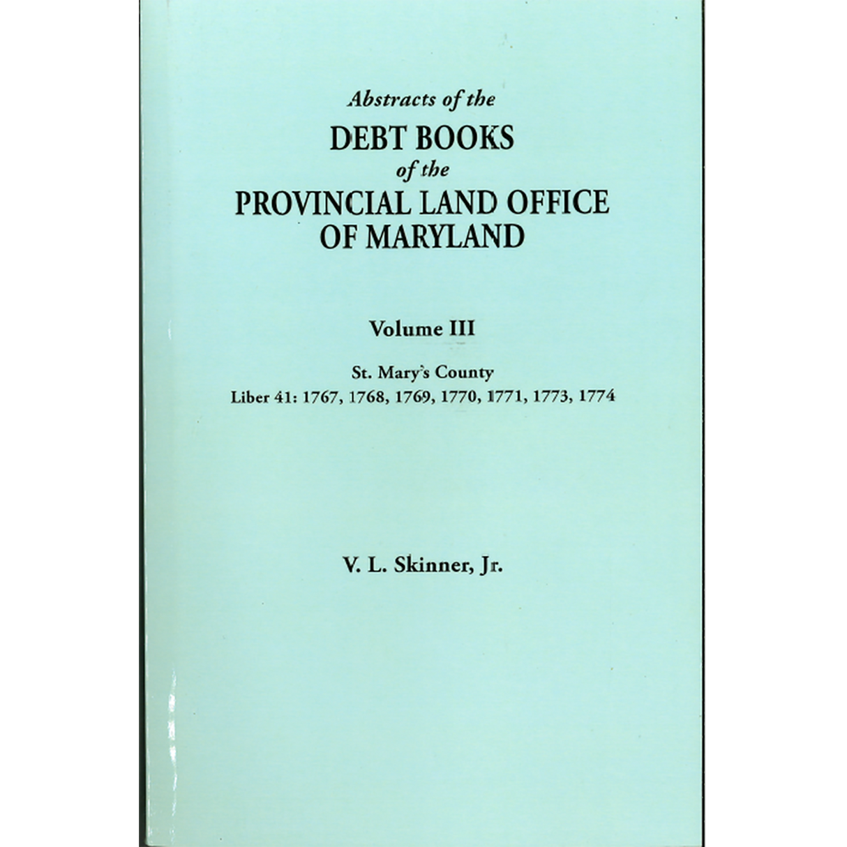 Abstracts of the Debt Books of the Provincial Land Office of Maryland, St Mary's County, Volume III