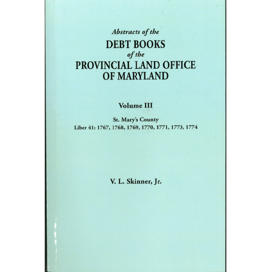 Abstracts of the Debt Books of the Provincial Land Office of Maryland, St Mary's County, Volume III