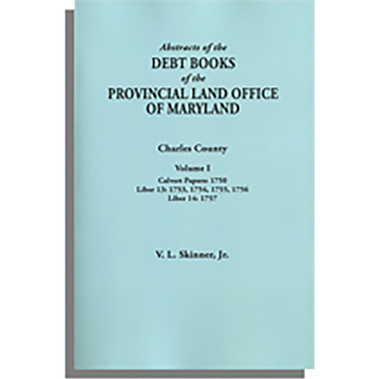 Abstracts of the Debt Books of the Provincial Land Office of Maryland: Charles County, Volume I