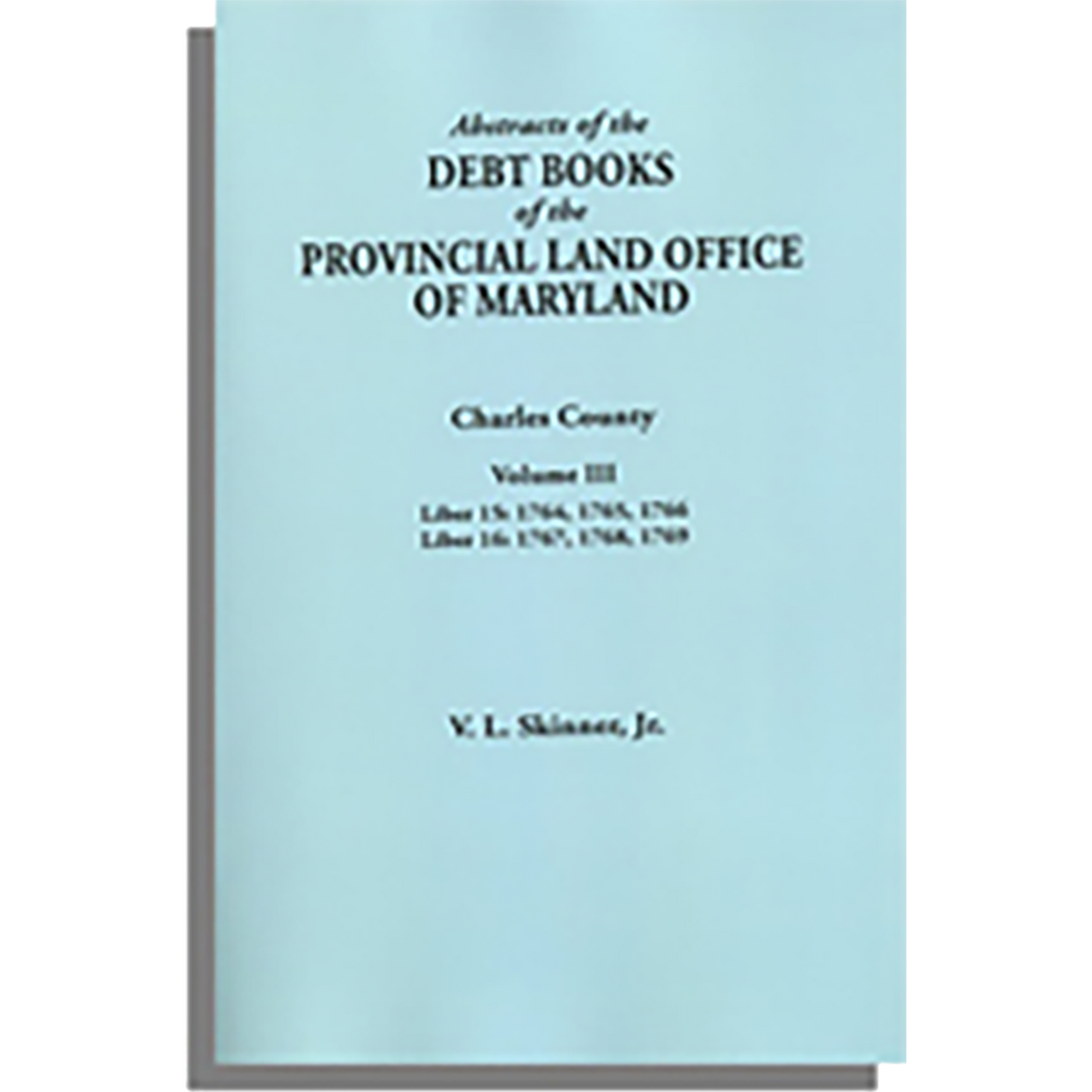 Abstracts of the Debt Books of the Provincial Land Office of Maryland: Charles County, Volume III