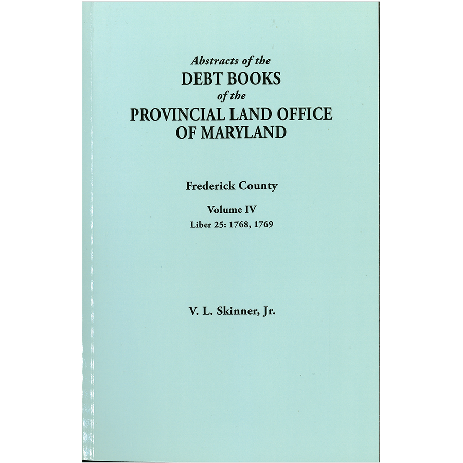 Abstracts of the Debt Books of the Provincial Land Office of Maryland, Frederick County, Volume IV
