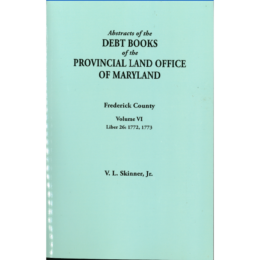 Abstracts of the Debt Books of the Provincial Land Office of Maryland, Frederick County, Volume VI