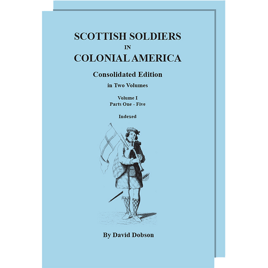Scottish Soldiers in Colonial America, Consolidated Edition, Volumes I and II