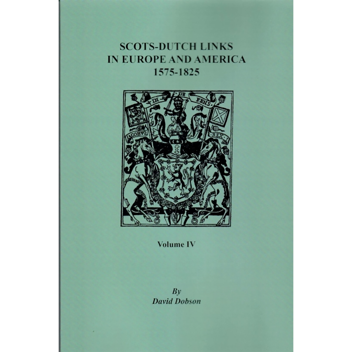 Scots-Dutch Links in Europe and America, 1575-1825, Volume IV