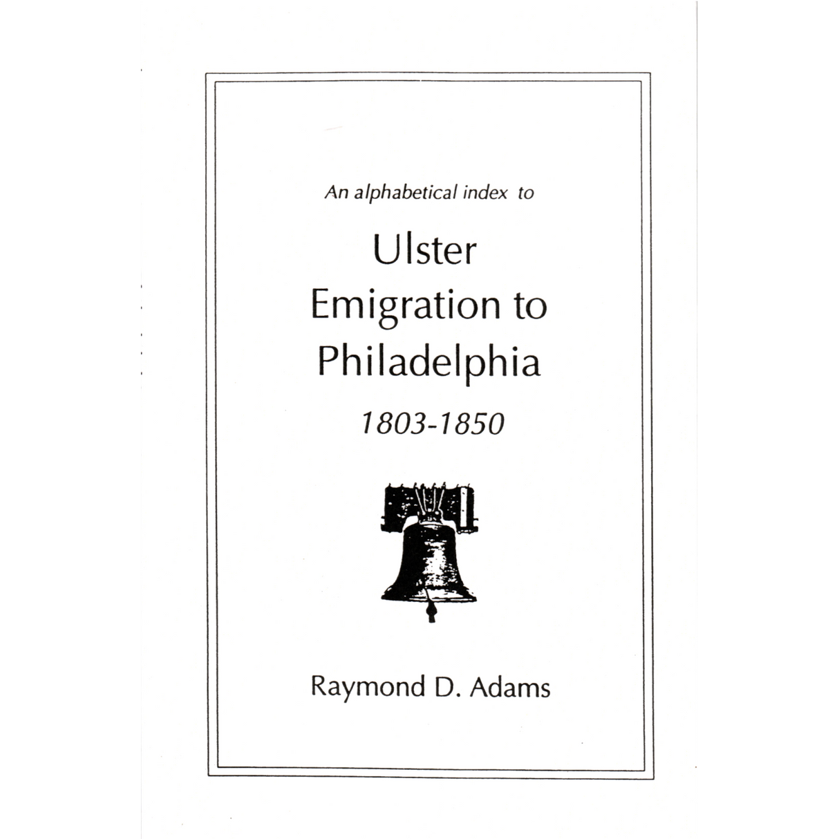 An Alphabetical Index to Ulster Emigrants to Philadelphia, 1803-1850