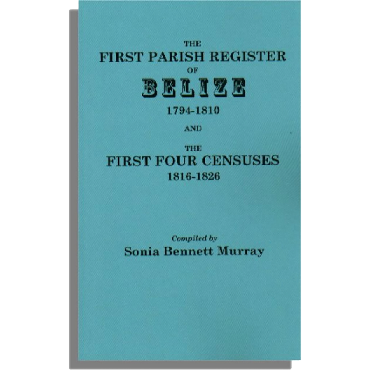 The First Parish Register of Belize, 1794-1810, and the First Four Censuses, 1816-1826