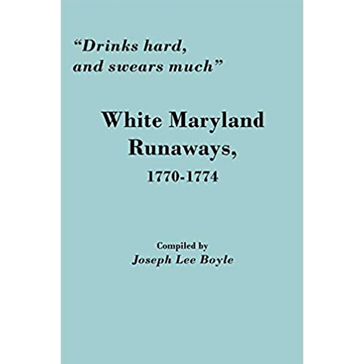 "Drinks hard, and swears much" White Maryland Runaways, 1770-1774