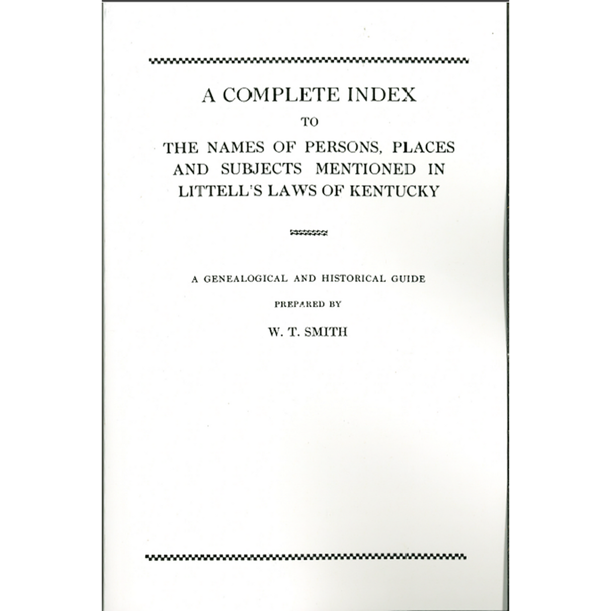 A Complete Index to the Names of Persons, Places and Subjects Mentioned in Littell's Laws of Kentucky A Genealogical and Historical Guide