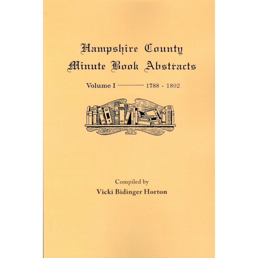 Hampshire County, Virginia (now West Virginia): Volume I-Minute Book Abstracts 1788-1802