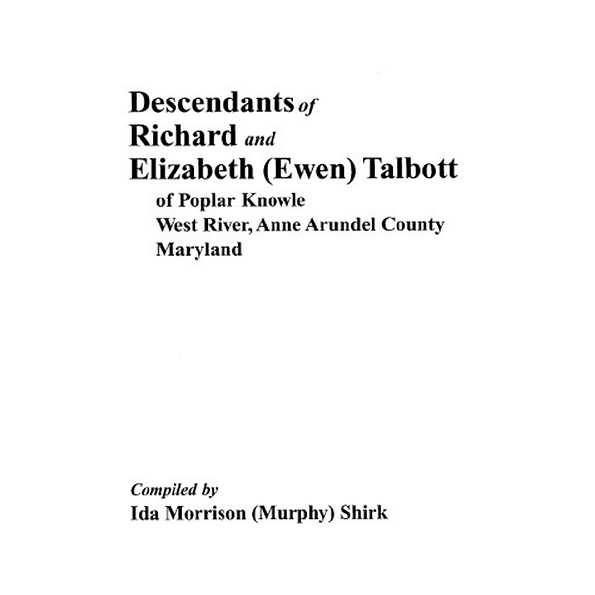 Descendants of Richard and Elizabeth (Ewen) Talbott of Poplar Knowle, West River, Anne Arundel County, Maryland