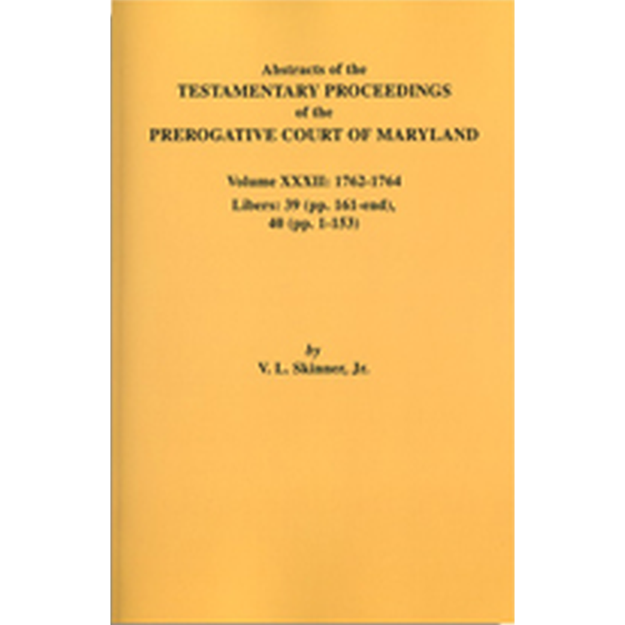 Abstracts of the Testamentary Proceedings of the Prerogative Court of Maryland, Volume XXXII