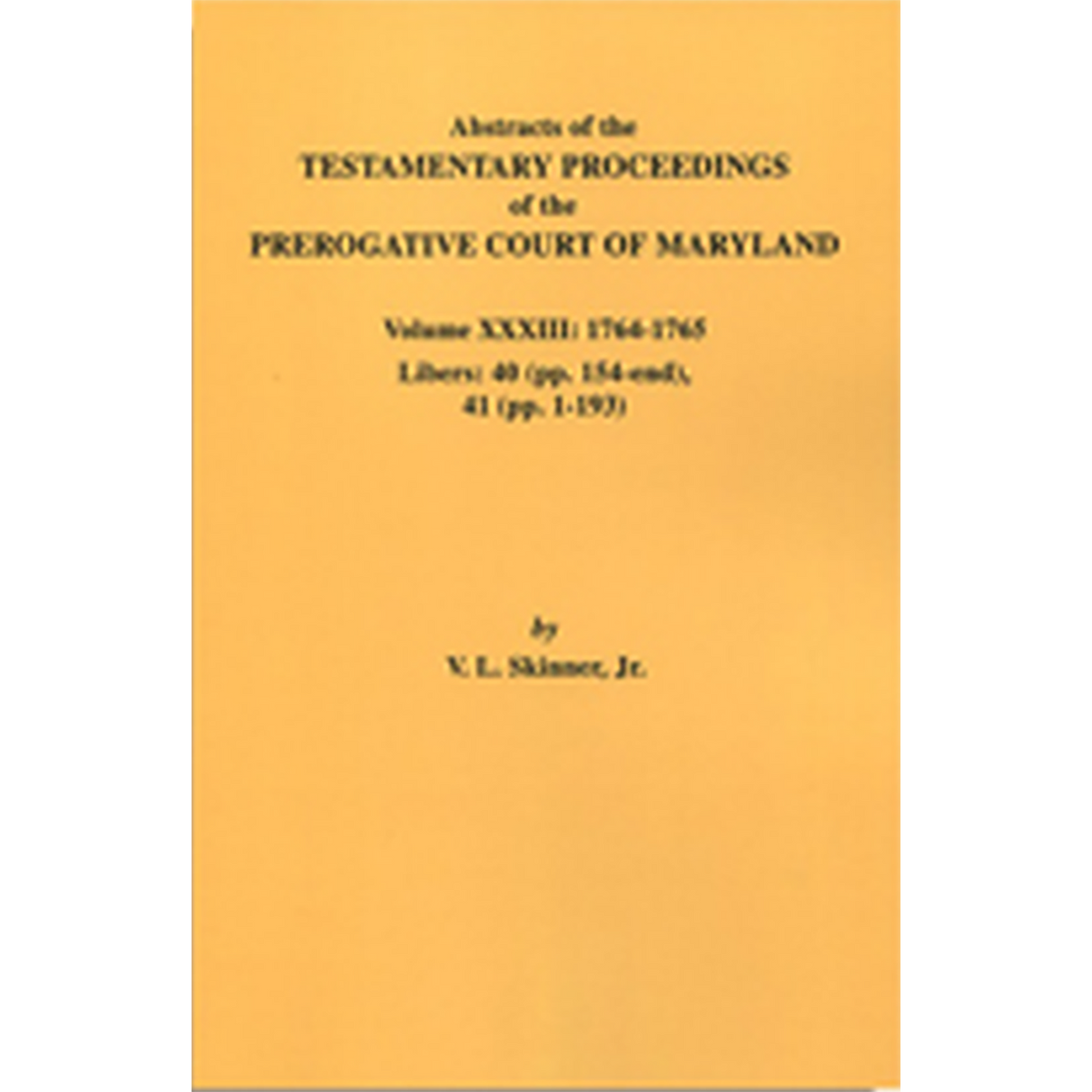 Abstracts of the Testamentary Proceedings of the Prerogative Court of Maryland, Volume XXXIII
