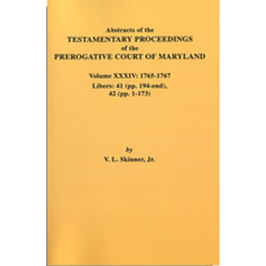 Abstracts of the Testamentary Proceedings of the Prerogative Court of Maryland, Volume XXXIV: 1765-1767