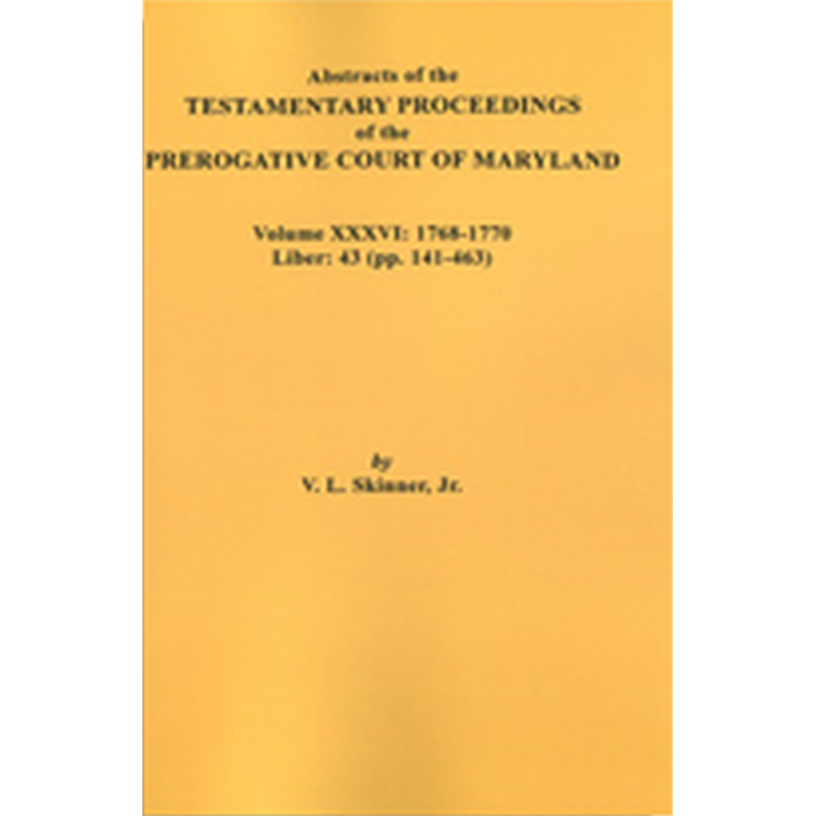 Abstracts of the Testamentary Proceedings of the Prerogative Court of Maryland, Volume XXXVI