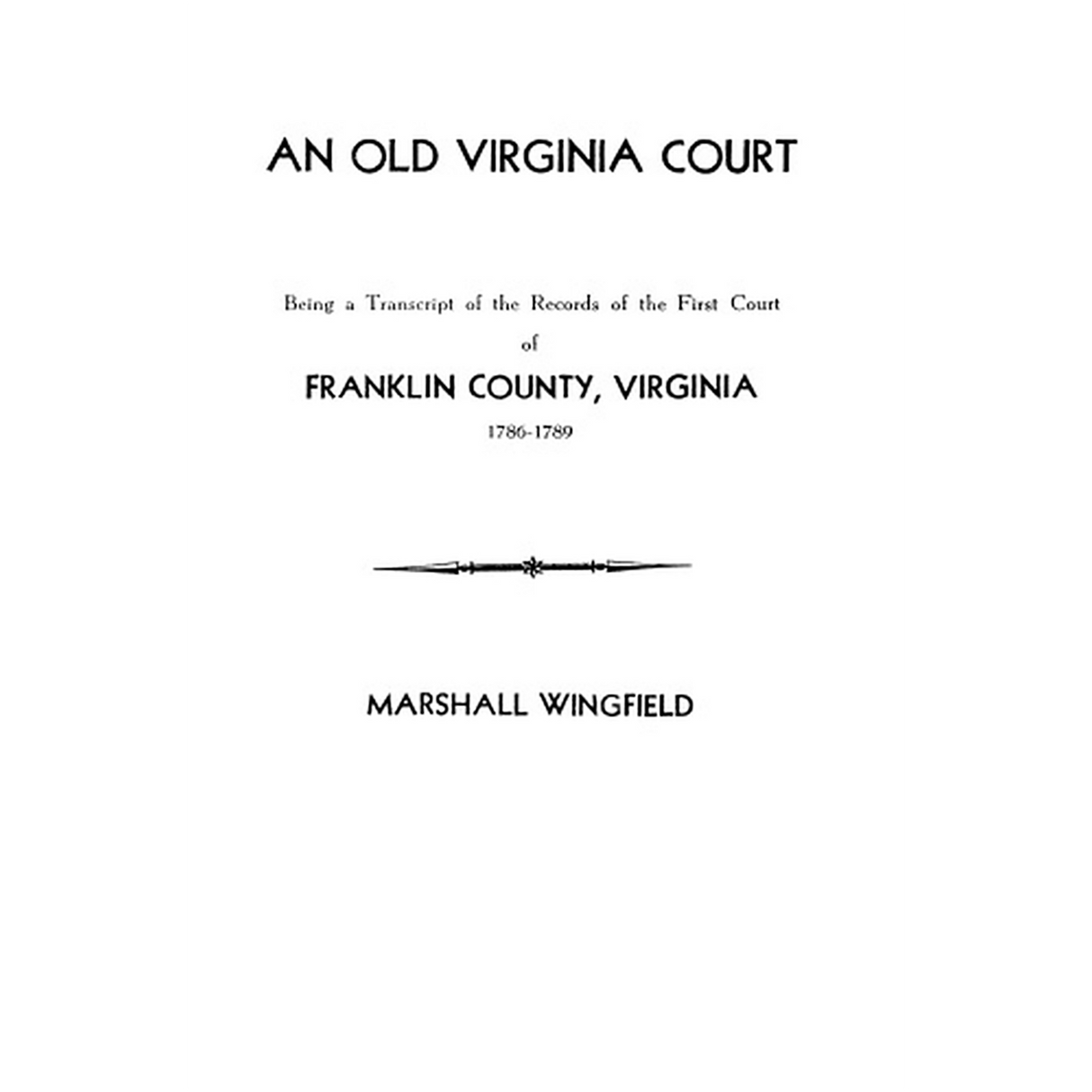 An Old Virginia Court, Being a Transcript of the Records of the First Court of Franklin County, Virginia, 1786-1789