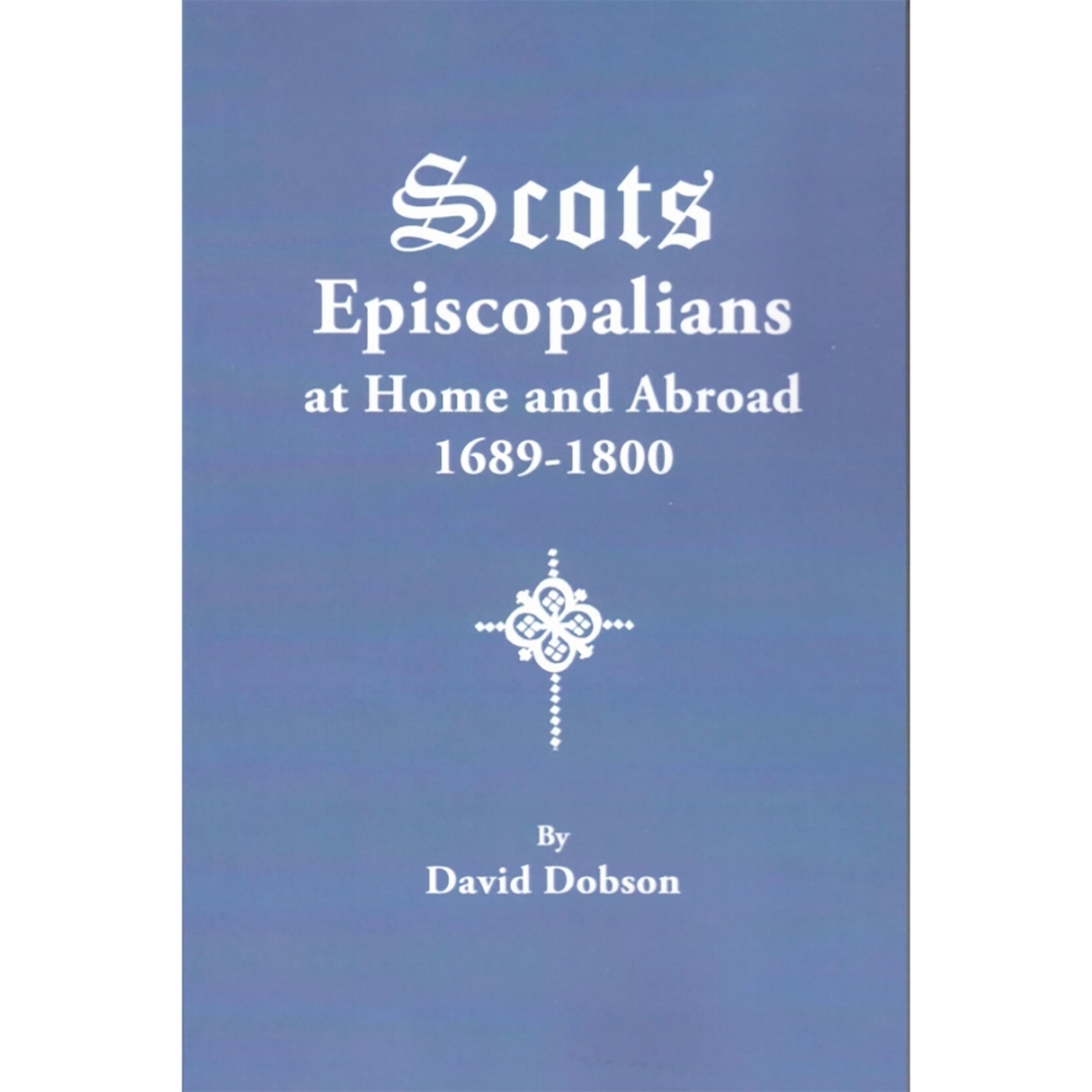 Scots Episcopalians at Home and Abroad, 1689-1800