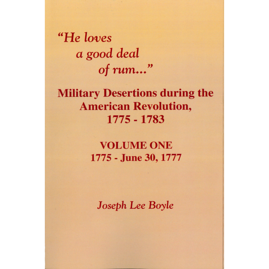 "He Loves a Good Deal of Rum": Military Desertions During the American Revolution, 1775-1783 Volume 1, 1775-June 30, 1777