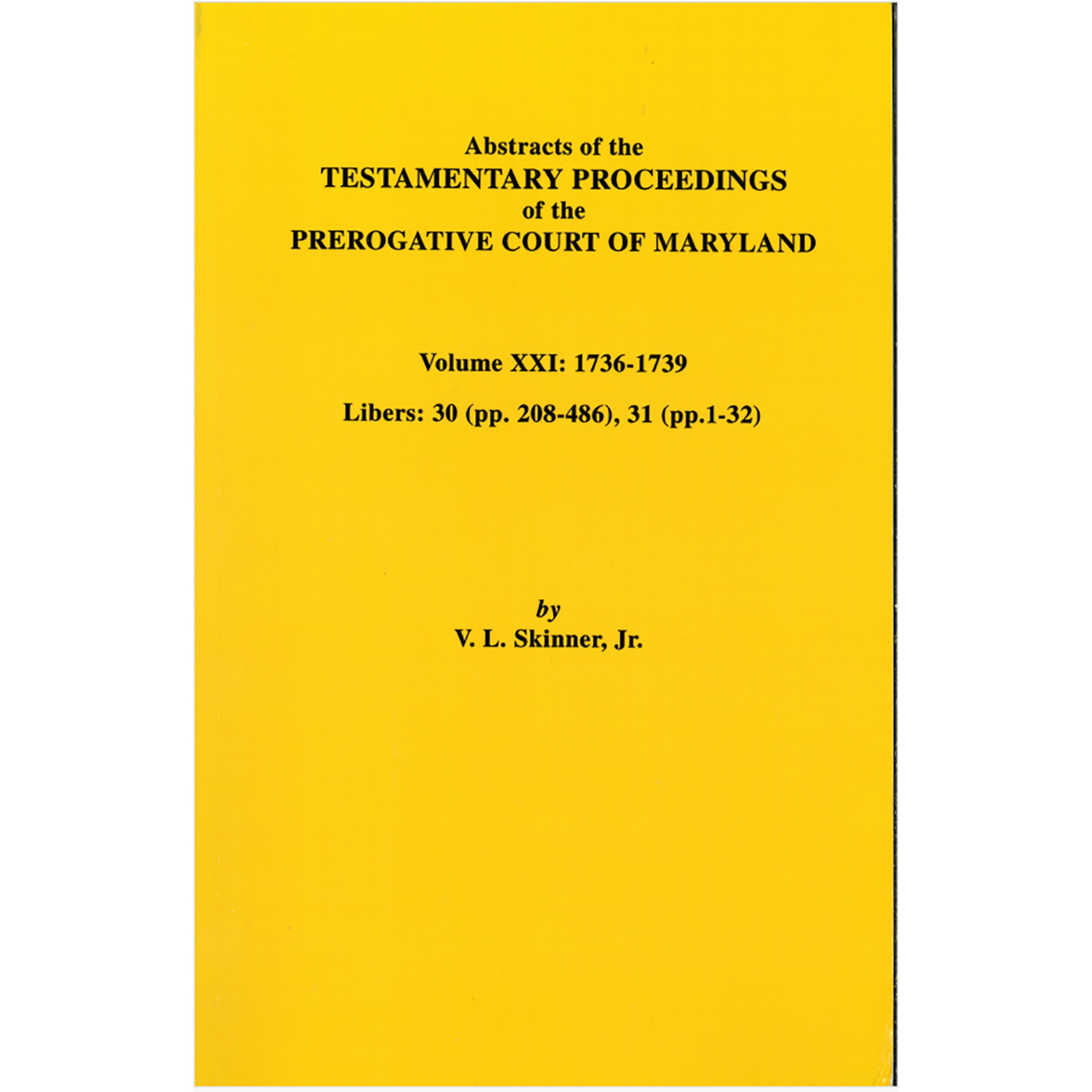 Abstracts of the Testamentary Proceedings of the Prerogative Court of Maryland. Volume XXI: 1736-1739