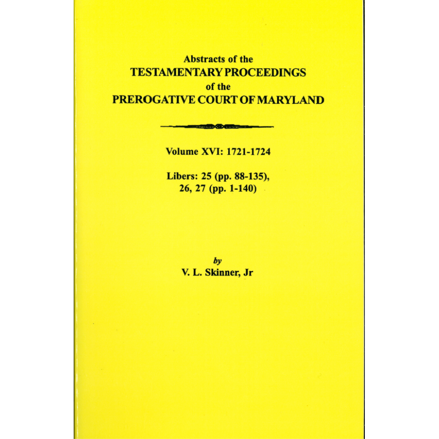 Abstracts of the Testamentary Proceedings of the Prerogative Court of Maryland, Volume XVI