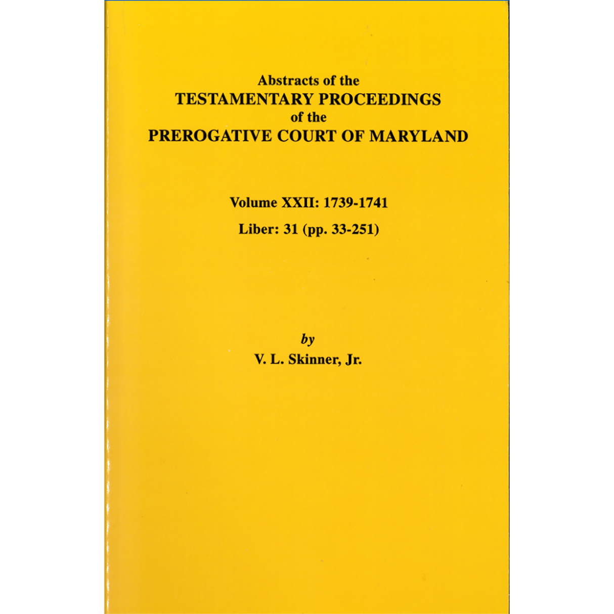 Abstracts of the Testamentary Proceedings of the Prerogative Court of Maryland, Volume XXII