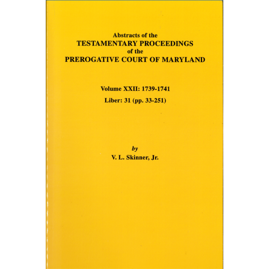 Abstracts of the Testamentary Proceedings of the Prerogative Court of Maryland, Volume XXII
