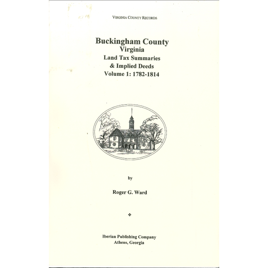 Buckingham County, Virginia Land Tax Summaries and Implied Deeds, Volume 1: 1782-1814