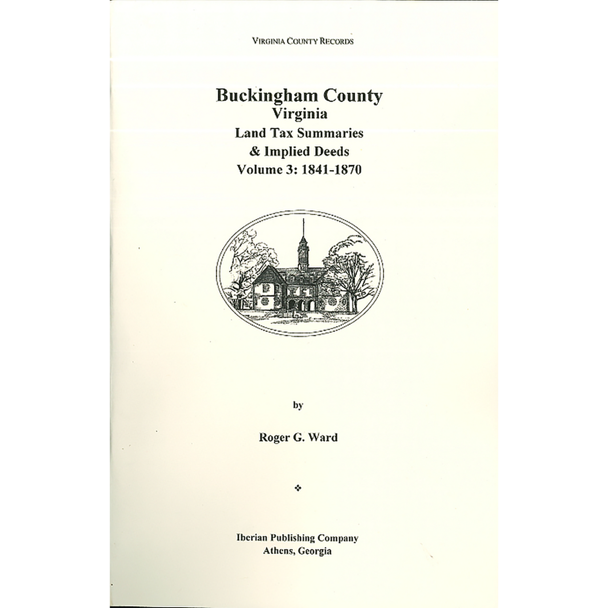 Buckingham County, Virginia Land Tax Summaries and Implied Deeds, Volume 3: 1841-1870