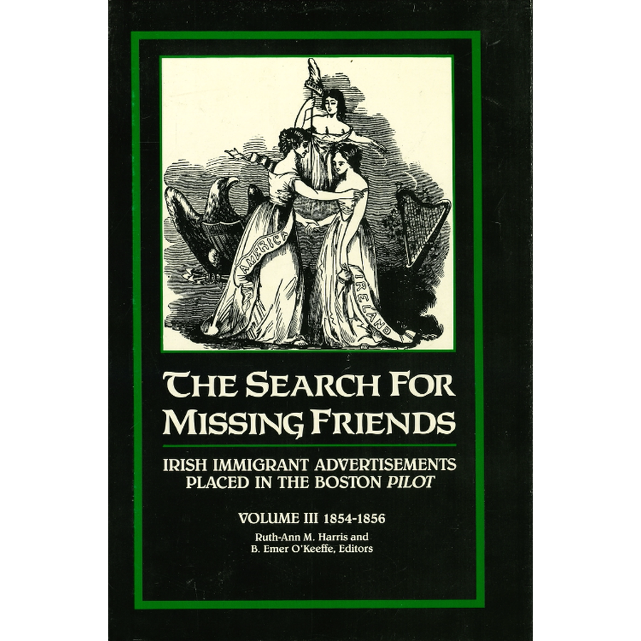The Search for Missing Friends, Volume III, 1854-1856: Irish Immigrant Advertisements Placed in the Boston Pilot