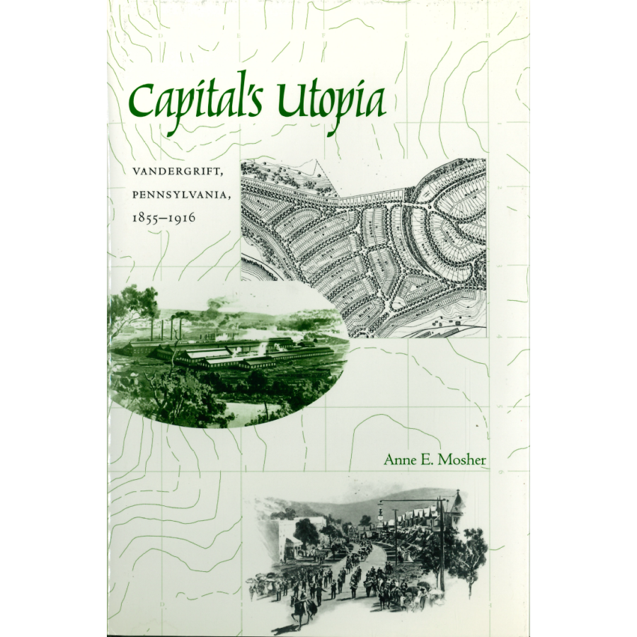 Capital's Utopia: Vandergrift, Pennsylvania, 1855-1916
