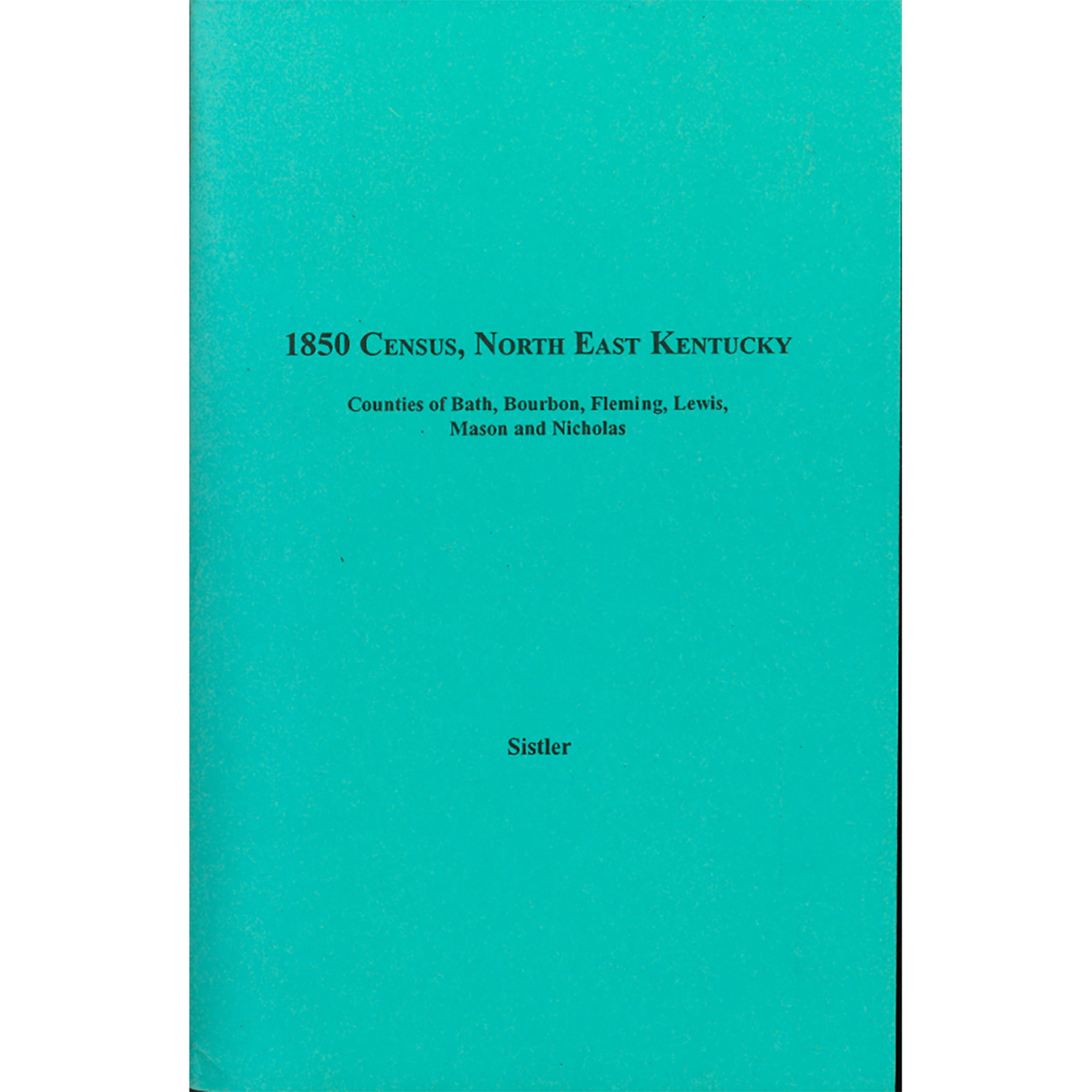1850 Census, North East Kentucky, Volume 7: Counties of Bath, Bourbon, Fleming, Lewis, Mason and Nicholas