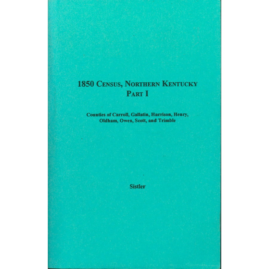 1850 Census, Northern Kentucky Part I, Volume 12: Counties of Carroll, Gallatin, Harrison, Henry, Oldham, Owen, Scott, and Trimble