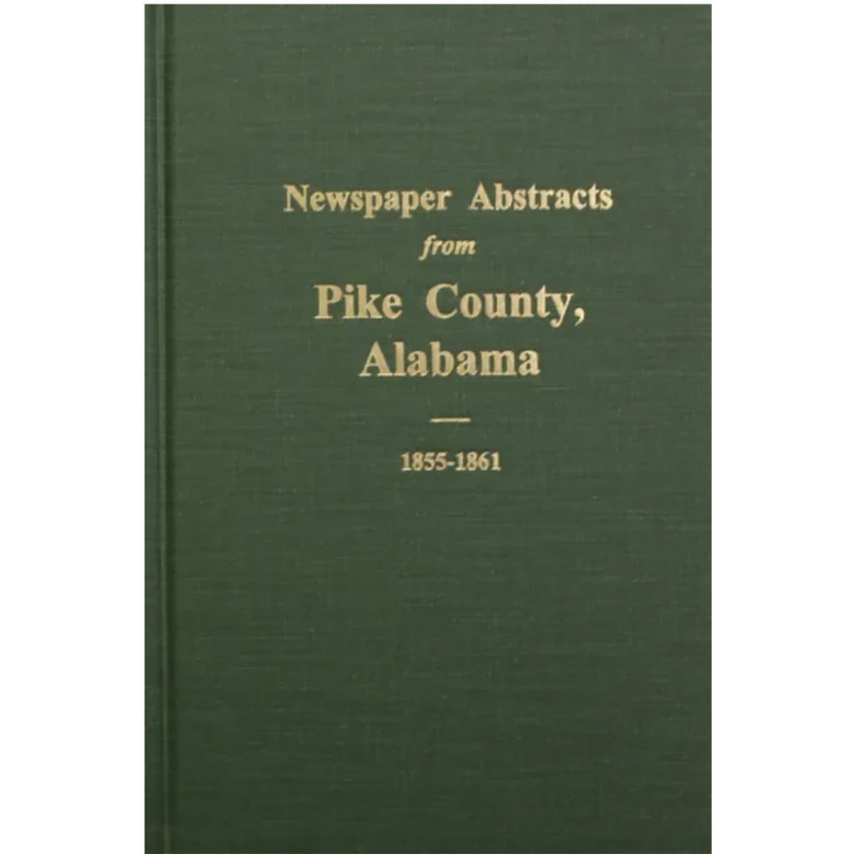 Newspaper Abstracts from Pike County, Alabama 1855-1861, Volume 1