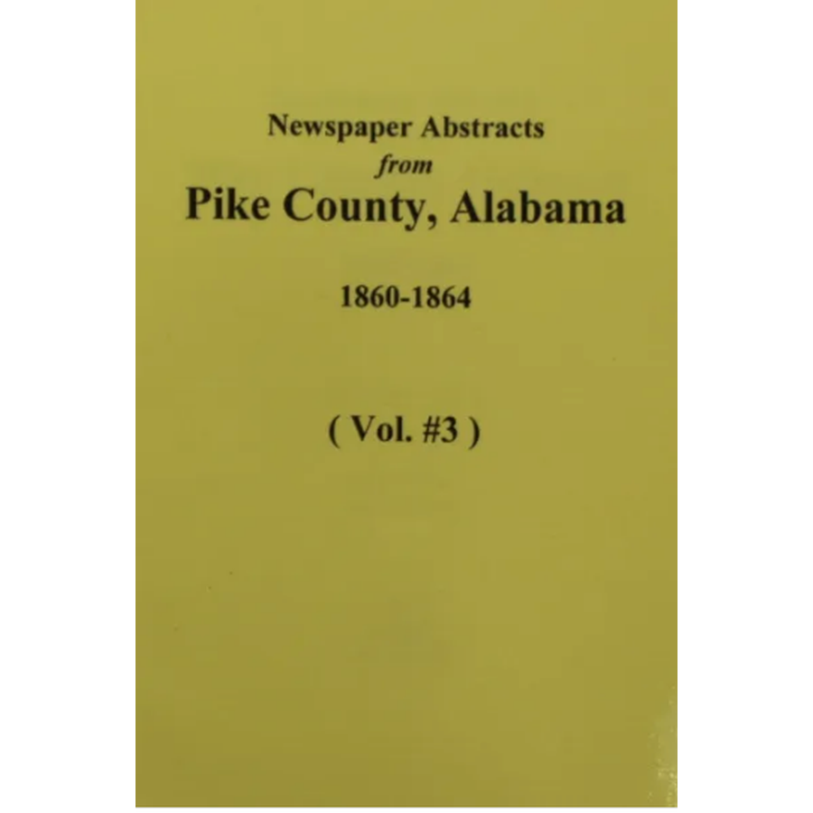 Newspaper Abstracts from Pike County, Alabama 1860-1864, Volume 3