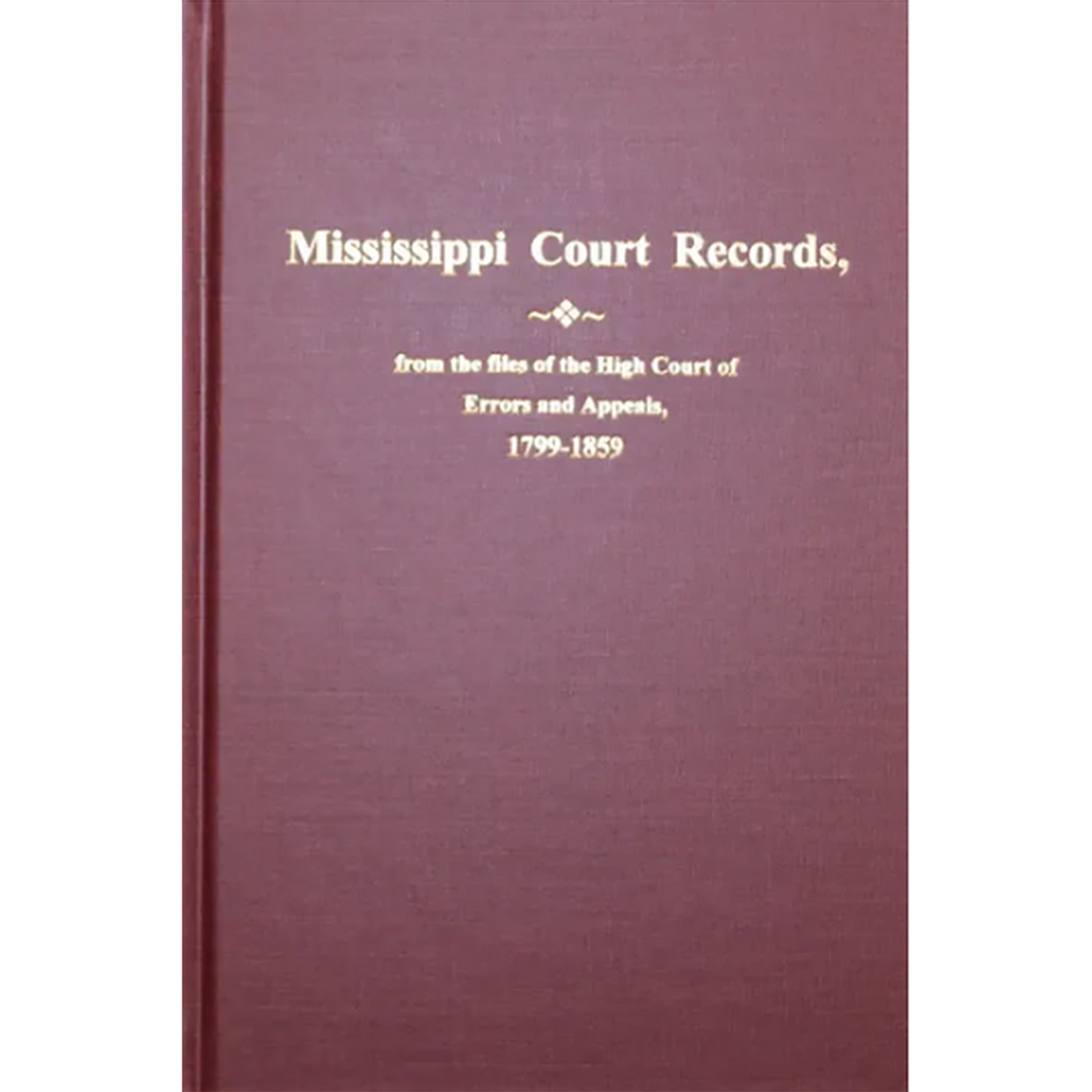 Mississippi Court Records from the files of the High Court of Errors and Appeals 1799-1859