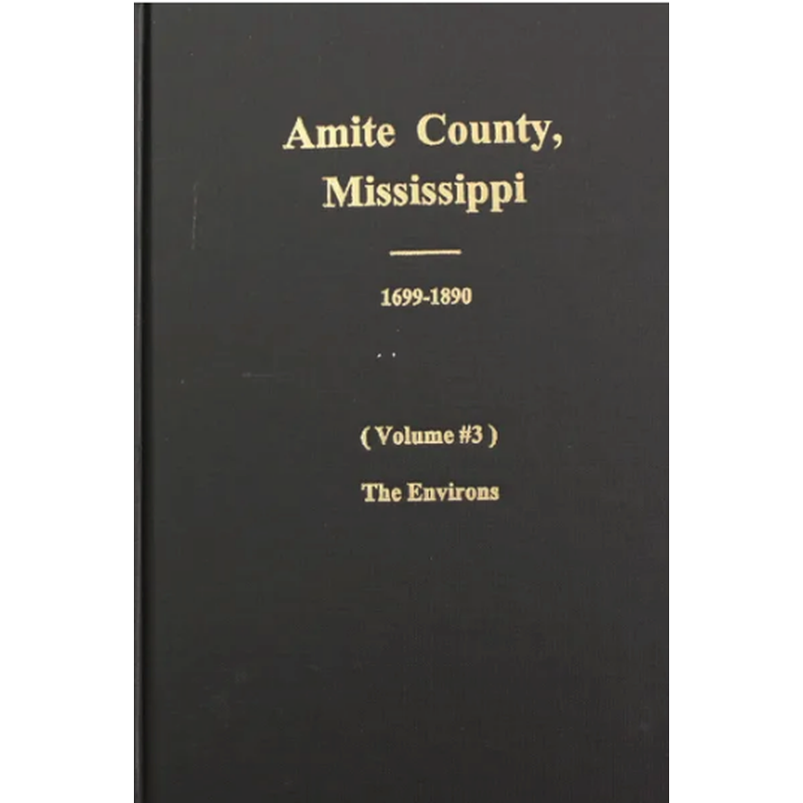 Amite County, Mississippi, 1699-1896, Volume 3, The Environs