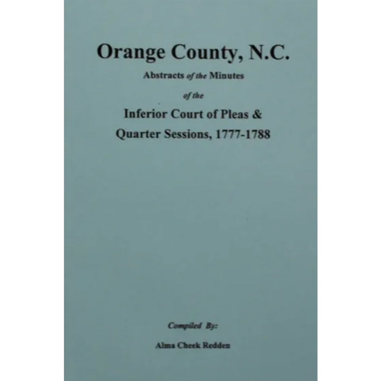 Orange County, North Carolina Abstracts of the Minutes of the Inferior Court of Pleas and Quarter Sessions 1777-1788