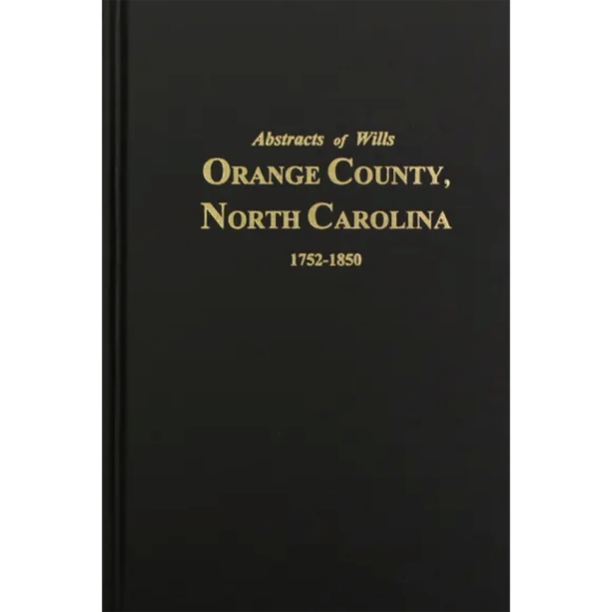Abstracts of Wills Orange County, North Carolina 1752-1850