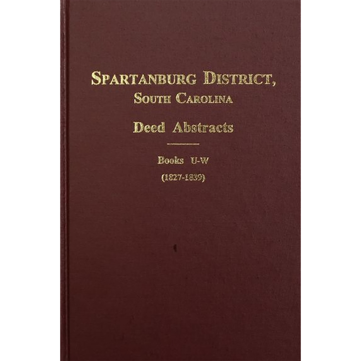 Spartanburg County, South Carolina Deed Abstracts, Book U-W, 1827-1839 Volume 2