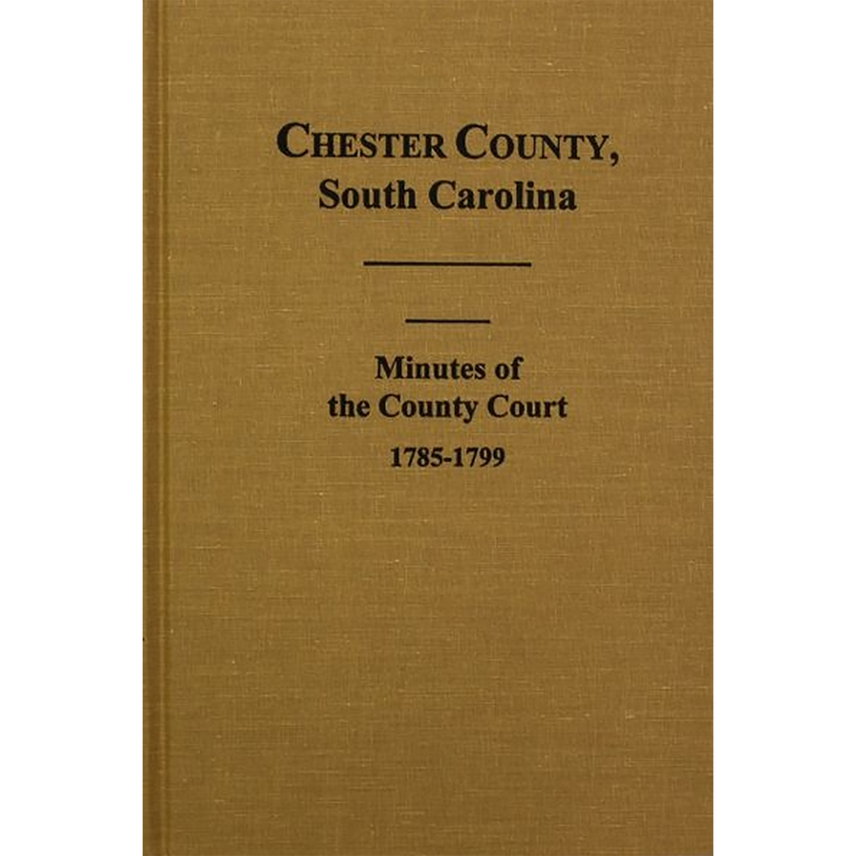 Chester County, South Carolina Minutes of the County Court, 1785-1799