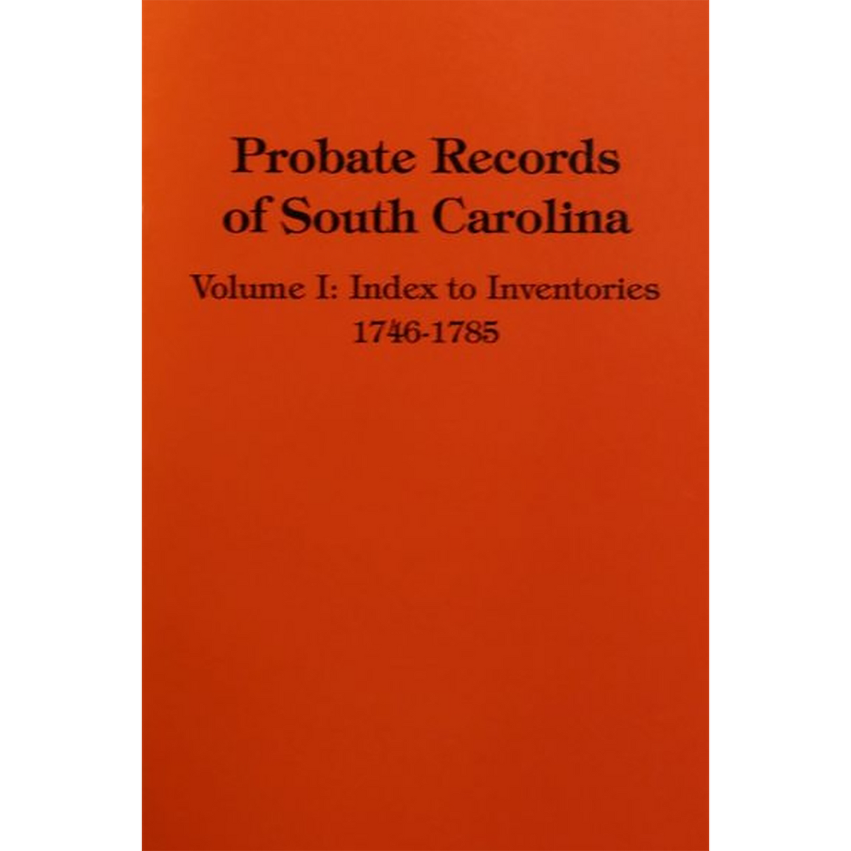 Probate Records of South Carolina, Volume 1: An Index to Inventories, 1746-1785