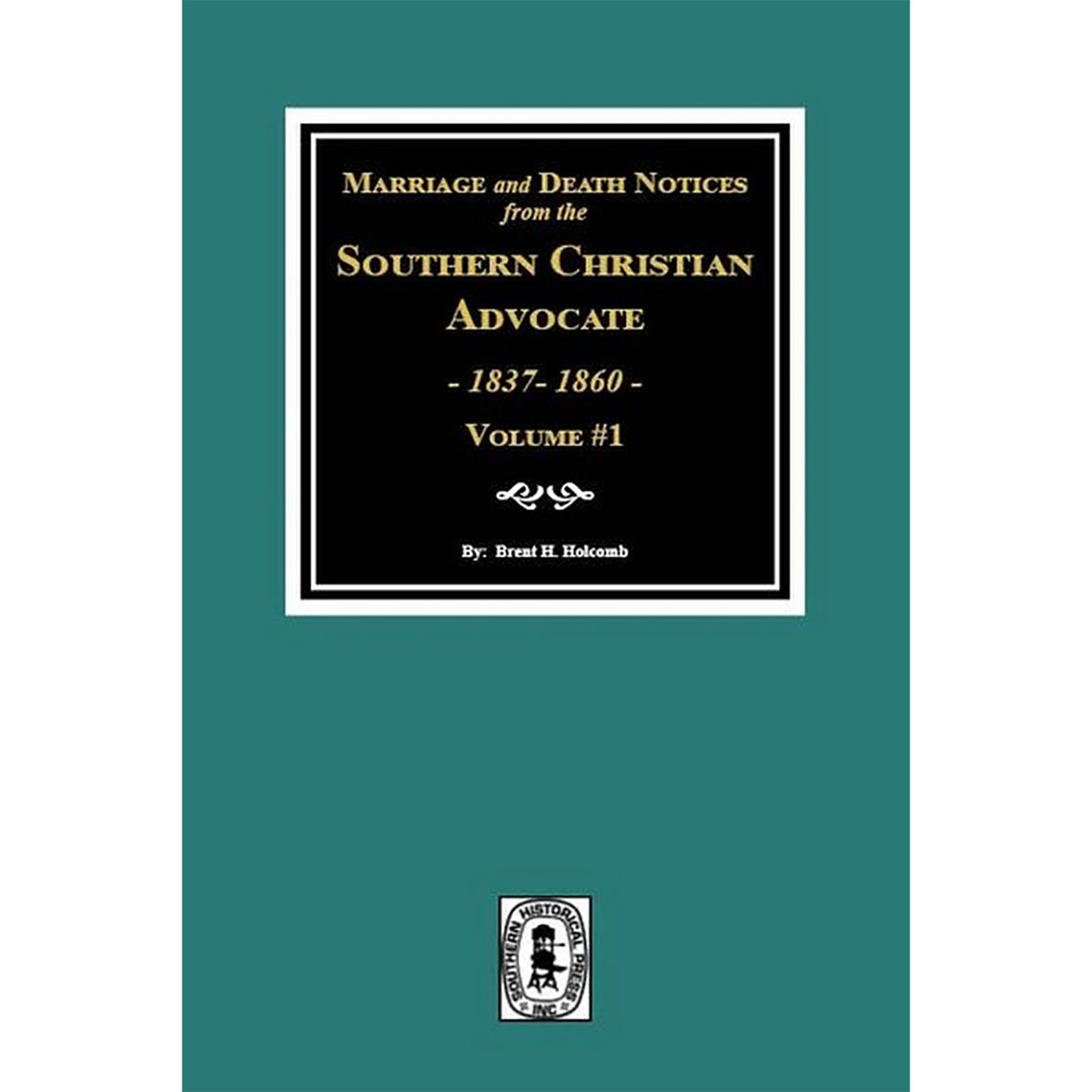 Marriage and Death Notices from the Southern Christian Advocate, 1837-1860 Volume 1