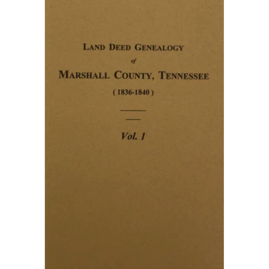 Land Deed Genealogy of Marshall County, Tennessee 1836-1840, Volume 1